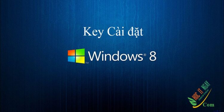 Danh sách Key Win 8 / Win 8.1 cài đặt và Active bản quyền vĩnh viễn